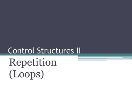 Control Structures II Repetition (Loops). Why Is Repetition Needed? How can you solve the following problem: What is the sum of all the numbers from 1.