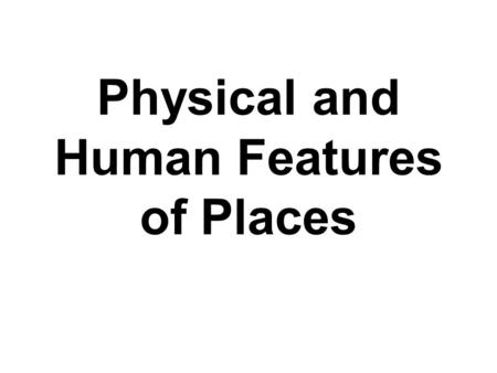 Physical and Human Features of Places. Exceptional Performance I explain and can predict change in the characteristics of places over time by using my.