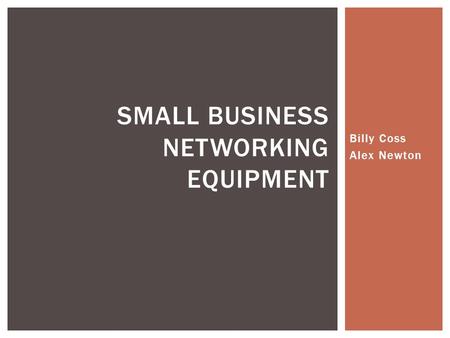 Billy Coss Alex Newton SMALL BUSINESS NETWORKING EQUIPMENT.