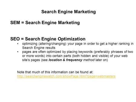 Search Engine Marketing SEM = Search Engine Marketing SEO = Search Engine Optimization optimizing (altering/changing) your page in order to get a higher.