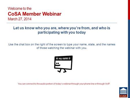 Welcome to the CoSA Member Webinar March 27, 2014 Let us know who you are, where you’re from, and who is participating with you today Use the chat box.