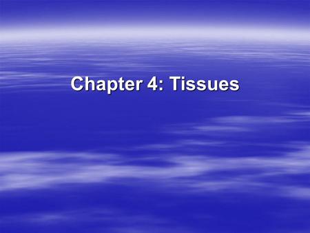 Chapter 4: Tissues. Epithelial Tissue  Covers exposed surfaces –Example: The skin  Lines internal passageways –Example: The intestines  Forms glands.