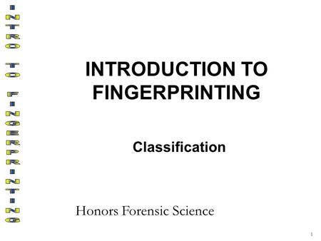 INTRODUCTION TO FINGERPRINTING Classification 1 Honors Forensic Science.