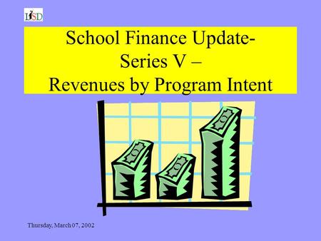 Thursday, March 07, 2002 School Finance Update- Series V – Revenues by Program Intent.