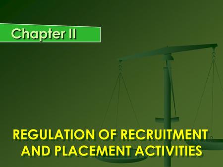 Chapter II REGULATION OF RECRUITMENT AND PLACEMENT ACTIVITIES REGULATION OF RECRUITMENT AND PLACEMENT ACTIVITIES.
