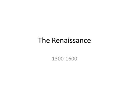 The Renaissance 1300-1600. Renaissance Definition: Rebirth of art and cultural ideas of ancient Greece and Rome starting at the end of the middle ages.