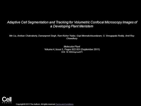 Adaptive Cell Segmentation and Tracking for Volumetric Confocal Microscopy Images of a Developing Plant Meristem Min Liu, Anirban Chakraborty, Damanpreet.