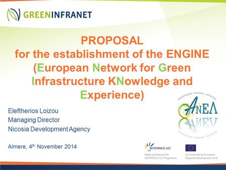 PROPOSAL for the establishment of the ENGINE (European Network for Green Infrastructure KNowledge and Experience) Eleftherios Loizou Managing Director.