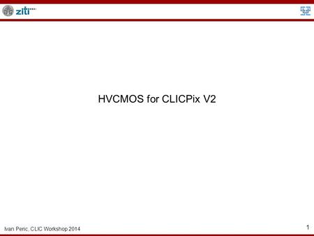 Ivan Peric, CLIC Workshop 2014 1 HVCMOS for CLICPix V2.