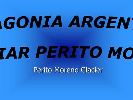 Perito Moreno Glacier Perito Moreno Glacier 二○一五年十月二十七日星期二.
