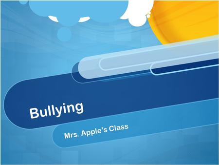 Bullying Mrs. Apple’s Class What do you do when you are bullied? Suggestions? Let’s see what the best thing to do is…