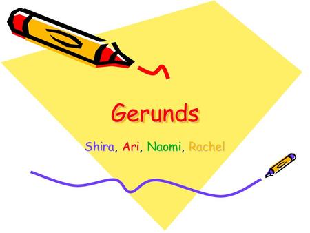 GerundsGerunds Shira, Ari, Naomi, Rachel. Verbals- What Are They, Even? A verbal is a noun or an adjective formed from a verb. There are three kinds of.