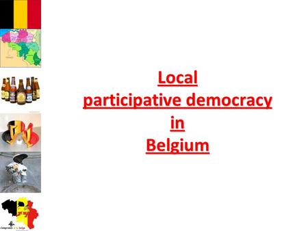 Local participative democracy in Belgium. Identity card of Belgium  Surface : 30.528 km2  Population : 10,7 Million inhabitants  F ederal Capital :