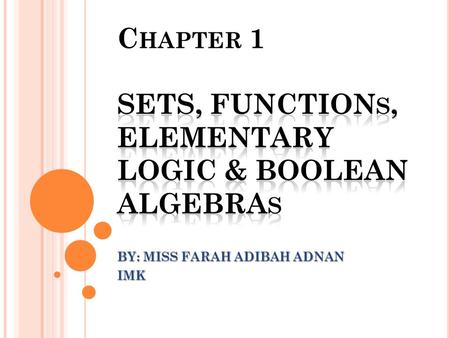 BY: MISS FARAH ADIBAH ADNAN IMK. CHAPTER OUTLINE: PART III 1.3 ELEMENTARY LOGIC 1.3.1 INTRODUCTION 1.3.2 PROPOSITION 1.3.3 COMPOUND STATEMENTS 1.3.4 LOGICAL.