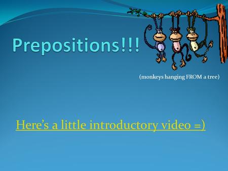 Here’s a little introductory video =) (monkeys hanging FROM a tree)