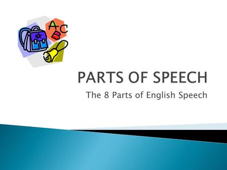 The 8 Parts of English Speech.  Just like the human body is composed of 206 bones and each one is named and can be identified, a sentence is composed.