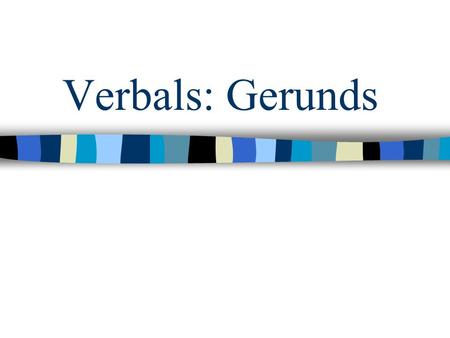 Verbals: Gerunds. You have learned that a participle is one kind of verbal. Another kind of verbal is a gerund. Bowling is a very old sport. Gardening.