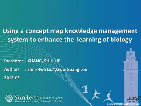 Intelligent Database Systems Lab Presenter : CHANG, SHIH-JIE Authors : Shih-Hwa Liu*,Gwo-Guang Lee 2013.CE Using a concept map knowledge management system.