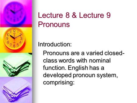 Lecture 8 & Lecture 9 Pronouns Introduction: Pronouns are a varied closed- class words with nominal function. English has a developed pronoun system, comprising: