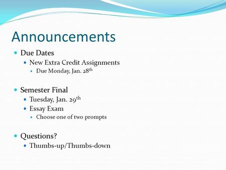 Announcements Due Dates New Extra Credit Assignments Due Monday, Jan. 28 th Semester Final Tuesday, Jan. 29 th Essay Exam Choose one of two prompts Questions?