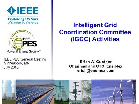 Intelligent Grid Coordination Committee (IGCC) Activities IEEE PES General Meeting Minneapolis, MN July 2010 Erich W. Gunther Chairman and CTO, EnerNex.