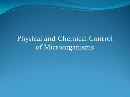 Physical and Chemical Control of Microorganisms. Control of Microorganisms by Physical and Chemical Agents.