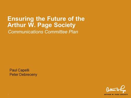 1 Ensuring the Future of the Arthur W. Page Society Communications Committee Plan Paul Capelli Peter Debreceny.