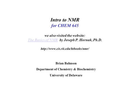 Intro to NMR for CHEM 645 we also visited the website: The Basics of NMR by Joseph P. Hornak, Ph.D.  The Basics of NMR.