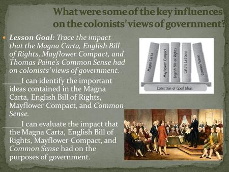 Lesson Goal: Trace the impact that the Magna Carta, English Bill of Rights, Mayflower Compact, and Thomas Paine’s Common Sense had on colonists’ views.