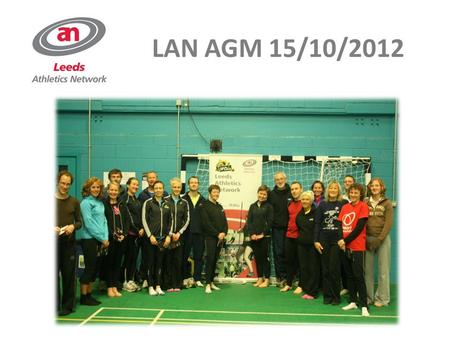 LAN AGM 15/10/2012. Agenda 1. AGM Previous minutes 2. Year 2 Summary 3. Financial Summary 4. Election of Officers 5. Year 2 Progress / Rest of Year 2.