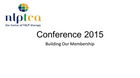 Conference 2015 Building Our Membership. Our Identity Gain clarity on NLPt Definitions of Practitioner Master Practitioner Counselling Coaching Distinguish.