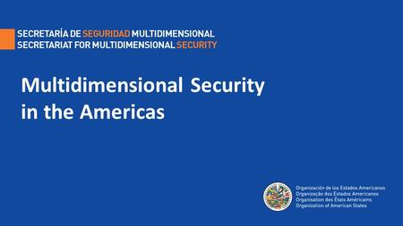 Multidimensional Security in the Americas. INTRODUCTION 1.Where are we today? 2.Achievements (How and where?) 3.Our future 4.Realities.