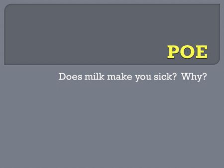 Does milk make you sick? Why?.  Which type of milk product(s) has the sugars lactose.  Why do you think this? A = whole milk B = low fat milk C = Lactid.