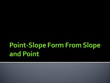  If given the slope of a line and a point on it, writing an equation for the line in point slope form, is very straight forward.  Simply substitute.