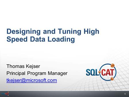 1 Designing and Tuning High Speed Data Loading Thomas Kejser Principal Program Manager