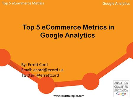 Top 5 eCommerce Metrics in Google Analytics By: Errett Cord
