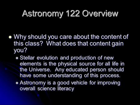 Astronomy 122 Overview Why should you care about the content of this class? What does that content gain you? Why should you care about the content of this.