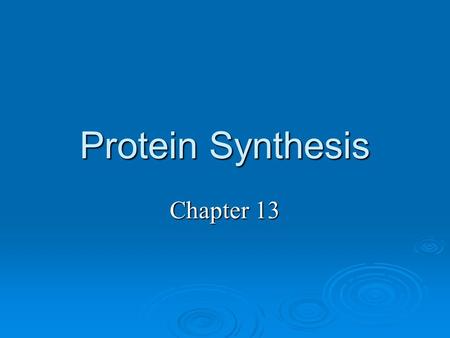 Protein Synthesis Chapter 13. Protein Synthesis  How does your DNA eventually lead to your different phenotypes (hair color, eye color, etc)