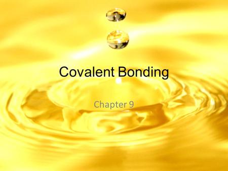 Covalent Bonding Chapter 9. Why do atoms bond? Atoms want to attain a full outer energy level of electrons. For hydrogen and helium, this requires 2 valence.