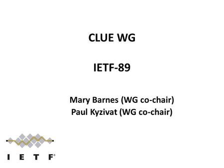 CLUE WG IETF-89 Mary Barnes (WG co-chair) Paul Kyzivat (WG co-chair)