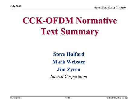 Doc.: IEEE 802.11-01/436r0 Submission July 2001 S. Halford, et al IntersilSlide 1 CCK-OFDM Normative Text Summary Steve Halford Mark Webster Jim Zyren.