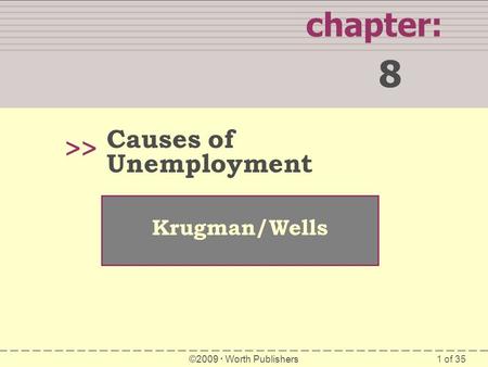 1 of 35 chapter: 8 >> Krugman/Wells ©2009  Worth Publishers Causes of Unemployment.