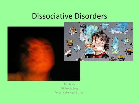 Dissociative Disorders Mr. Koch AP Psychology Forest Lake High School.