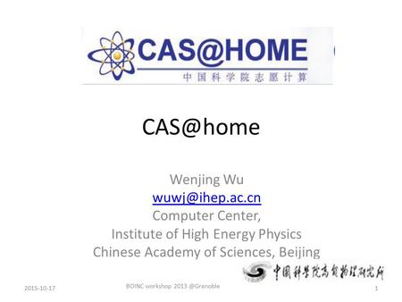 Wenjing Wu Computer Center, Institute of High Energy Physics Chinese Academy of Sciences, Beijing 2015-10-17 BOINC workshop 2013.