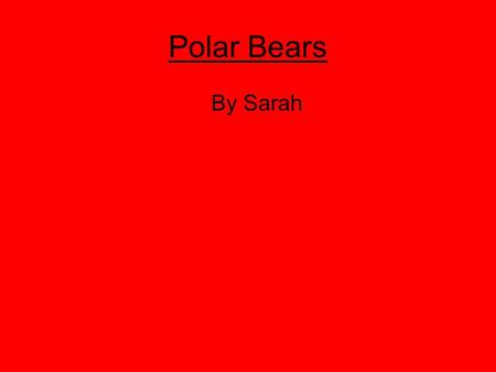 Polar Bears By Sarah. Contents 2.Babies 3.Food 4.Habitat 5.Description 6.Enemies 10.Communication 11.Interesting facts 12.Wodld this animal make a good.