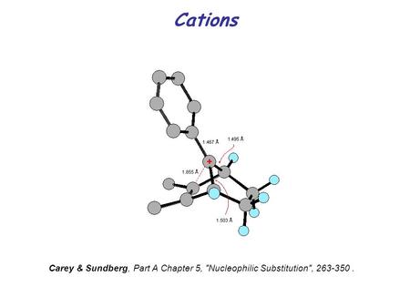 Cations Carey & Sundberg, Part A Chapter 5, Nucleophilic Substitution, 263-350.