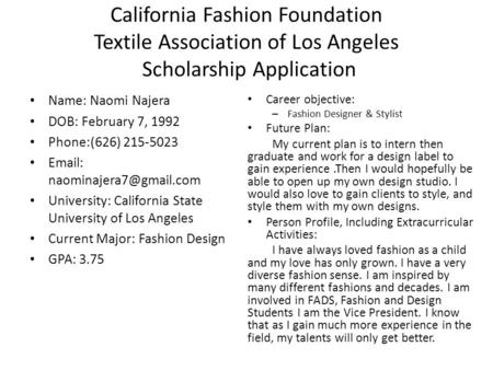 California Fashion Foundation Textile Association of Los Angeles Scholarship Application Name: Naomi Najera DOB: February 7, 1992 Phone:(626) 215-5023.