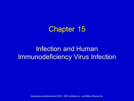 1 Mosby items and derived items © 2011, 2007 by Mosby, Inc., an affiliate of Elsevier, Inc. Infection and Human Immunodeficiency Virus Infection Chapter.
