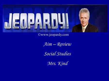 ©www.jeopardy.com Aim – Review Social Studies Mrs. Kind.