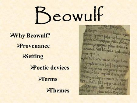  Provenance  Setting  Why Beowulf? Beowulf  Poetic devices  Terms  Themes.